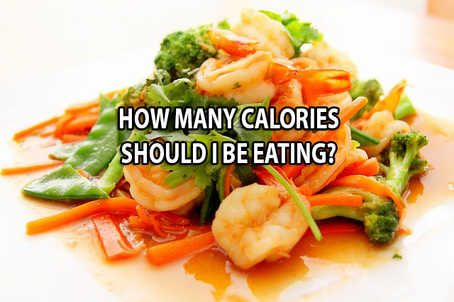 HOW MANY CALORIES SHOULD I BE EATING
